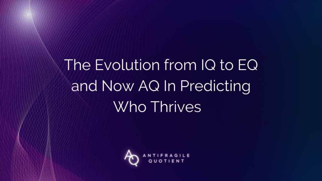 The Evolution from IQ to EQ and now AQ &#8211; Antifragile Quotient, Antifragile Quotient | AQ Assessment